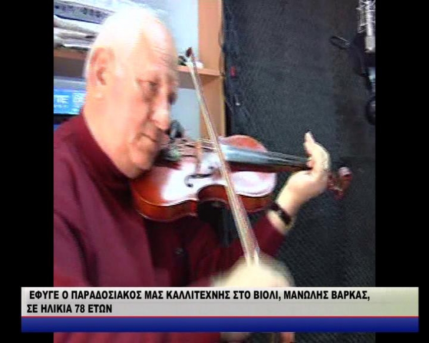 ΕΦΥΓΕ Ο ΠΑΡΑΔΟΣΙΑΚΟΣ ΜΑΣ ΚΑΛΛΙΤΕΧΝΗΣ ΣΤΟ ΒΙΟΛΙ, ΜΑΝΩΛΗΣ ΒΑΡΚΑΣ,  ΣΕ ΗΛΙΚΙΑ 78 ΕΤΩΝ ΑΞΕΧΑΣΤΟΣ ! ΑΠΟΣΠΑΣΜΑΤΑ ΑΠΟ ΤΗΝ ΕΚΠΟΜΠΗ ΕΝΣΤΙΚΤΟ «ΤΑ ΘΑΛΑΣΣΙΝΑ ΤΑΞΙΔΙΑ ΤΟΥ ΒΑΡΚΑ/video